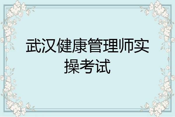 武汉健康管理师实操考试
