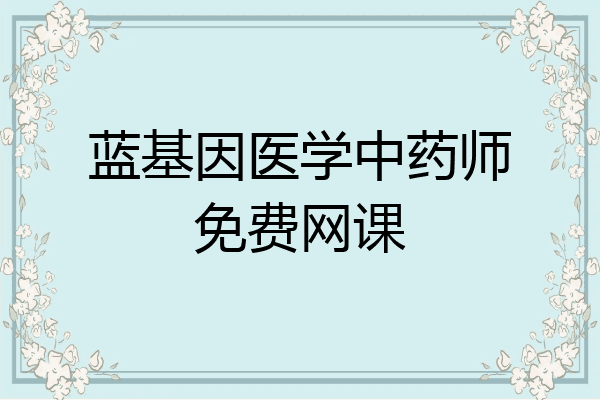蓝基因医学中药师免费网课