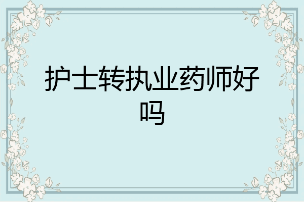 护士转执业药师好吗