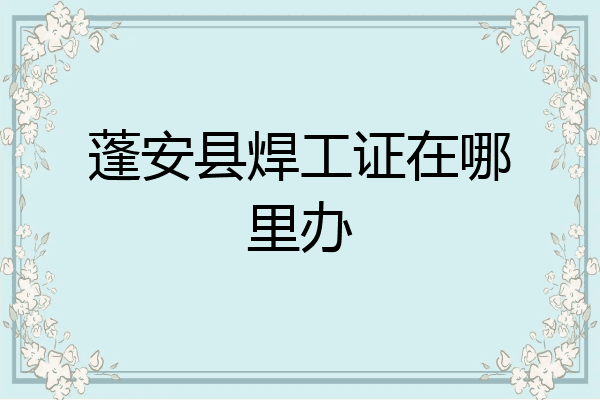 蓬安县焊工证在哪里办
