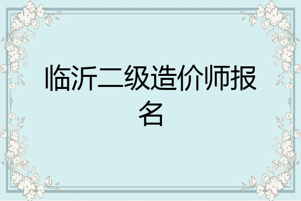 临沂二级造价师报名