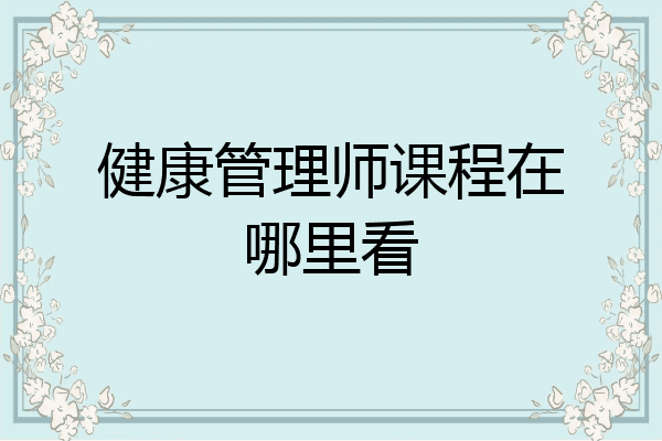 健康管理师课程在哪里看