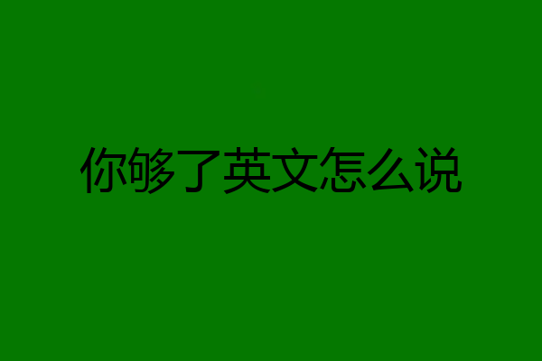 你够了英文怎么说