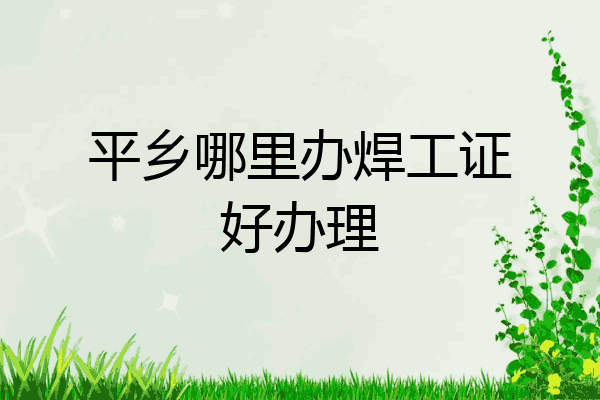 平乡哪里办焊工证好办理