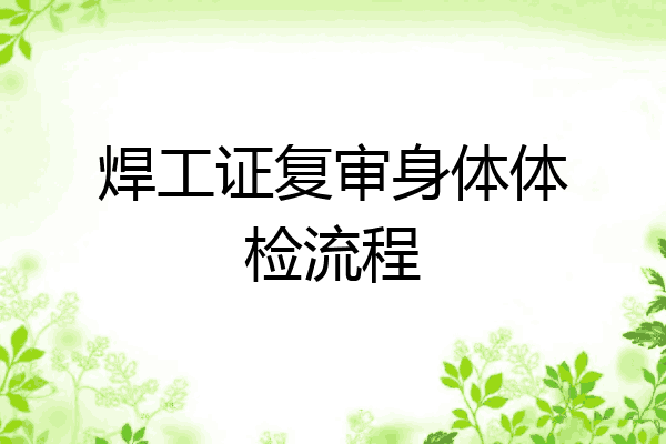 焊工证复审身体体检流程
