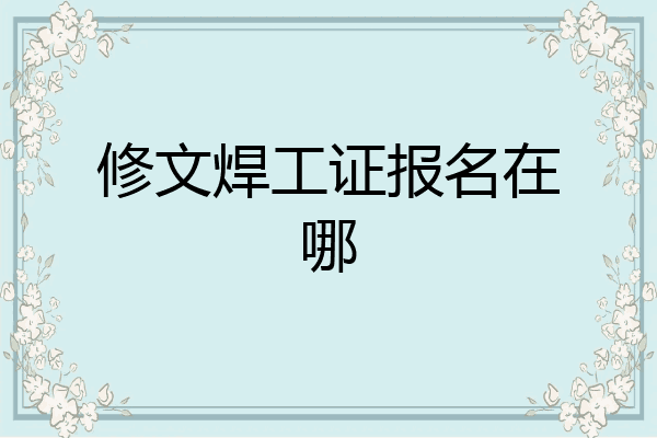 修文焊工证报名在哪