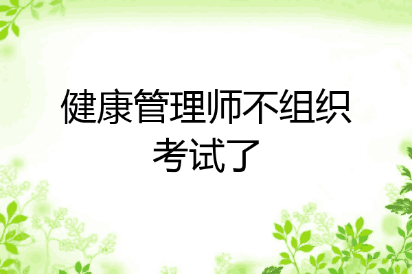 健康管理师不组织考试了
