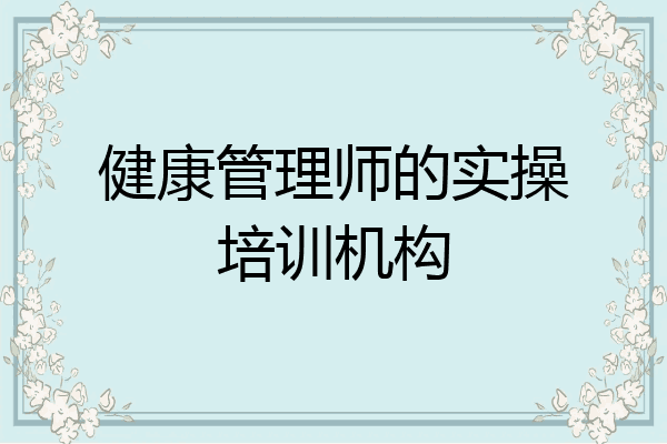 健康管理师的实操培训机构