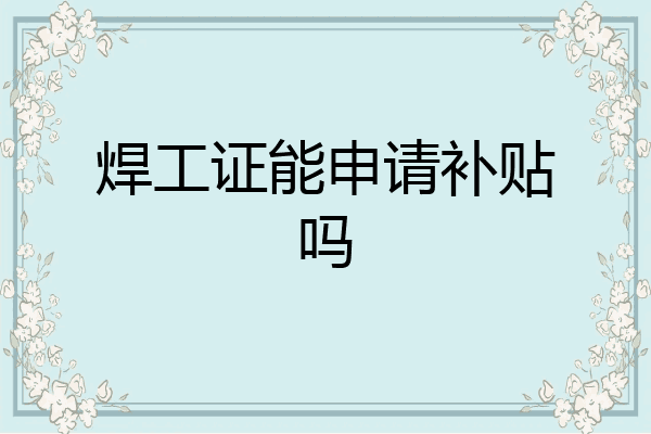 焊工证能申请补贴吗
