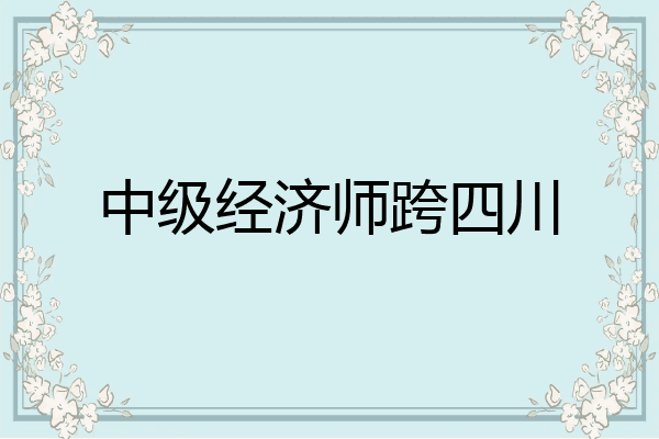 中级经济师跨四川