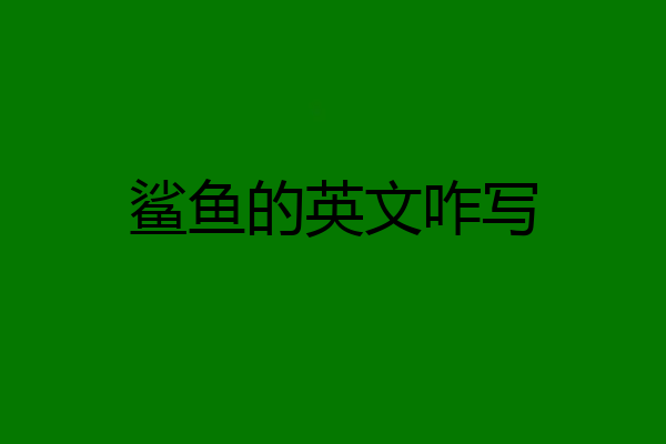 鲨鱼的英文咋写