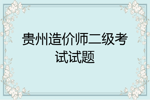 贵州造价师二级考试试题