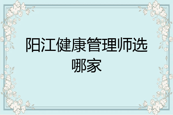 阳江健康管理师选哪家