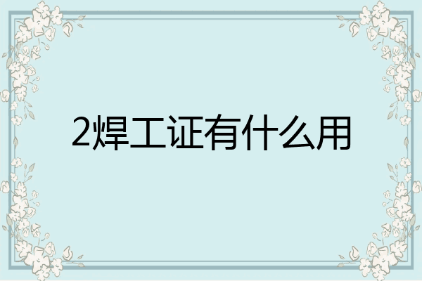 2焊工证有什么用