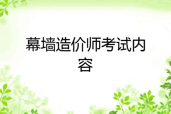 幕墙造价师考试内容