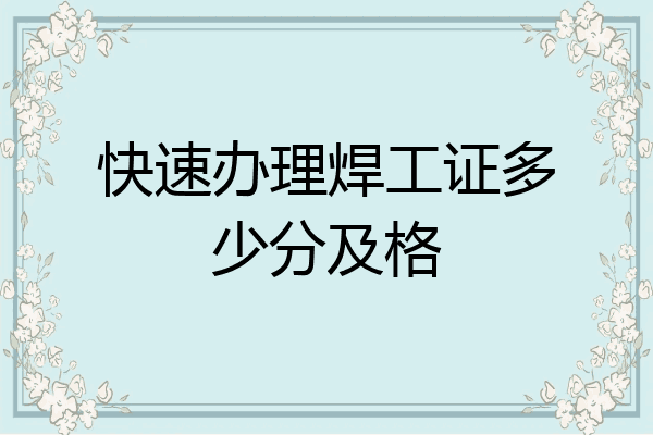 快速办理焊工证多少分及格