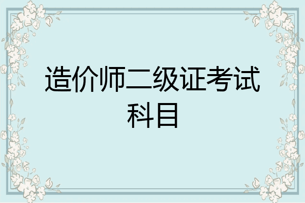造价师二级证考试科目