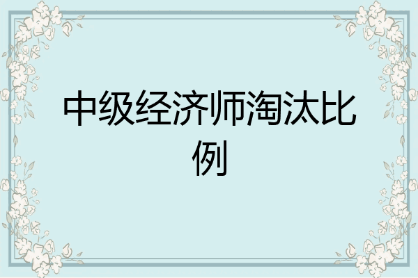 中级经济师淘汰比例