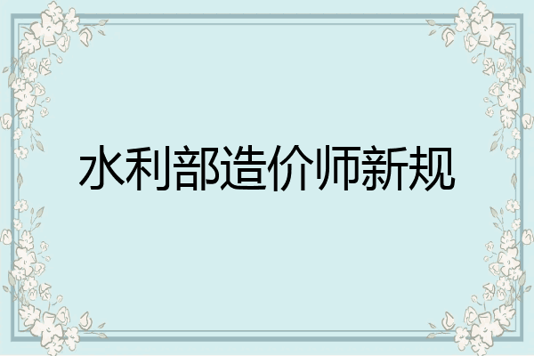 水利部造价师新规