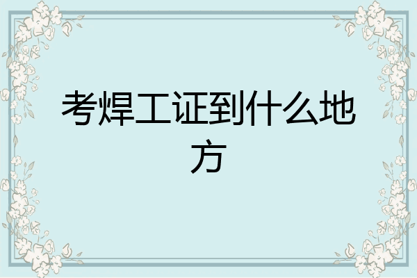考焊工证到什么地方