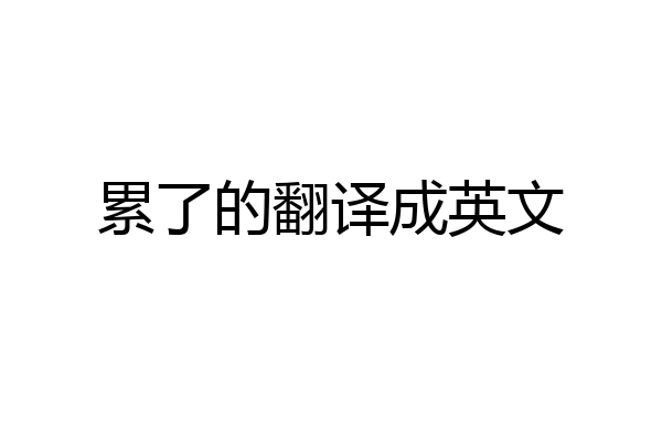 累了的翻译成英文