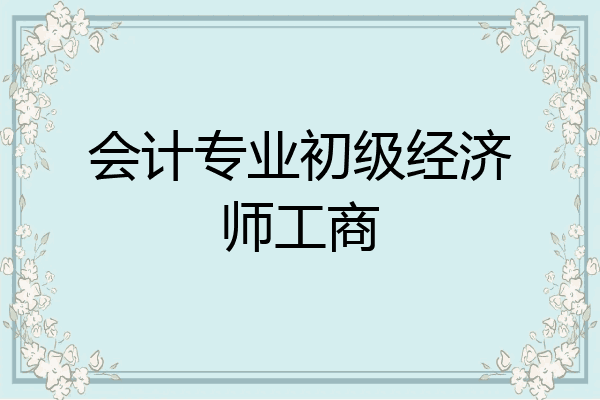 会计专业初级经济师工商