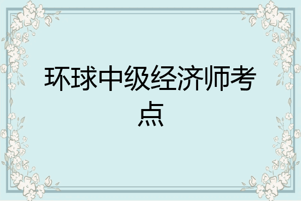 环球中级经济师考点