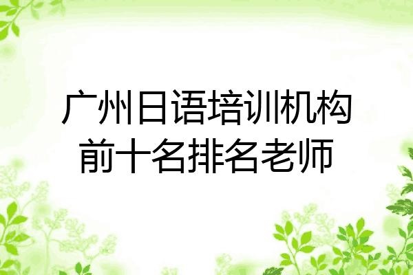 广州日语培训机构前十名排名老师