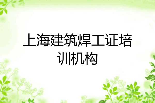 上海建筑焊工证培训机构