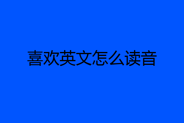喜欢英文怎么读音