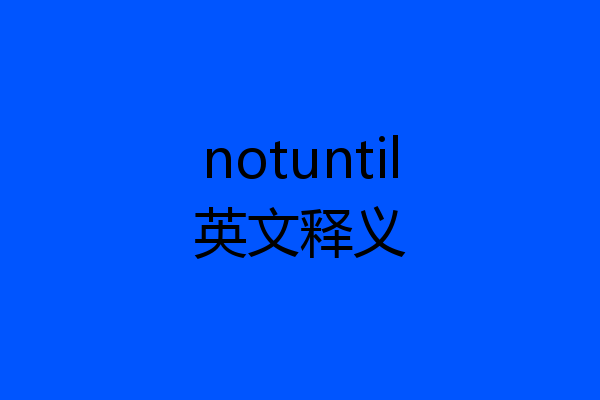 notuntil英文释义