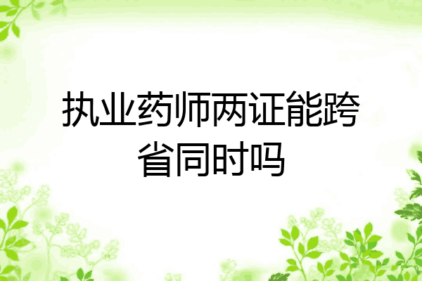 执业药师两证能跨省同时吗