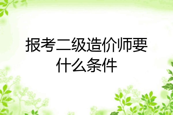 报考二级造价师要什么条件