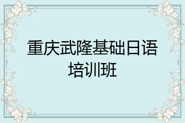 重庆武隆基础日语培训班