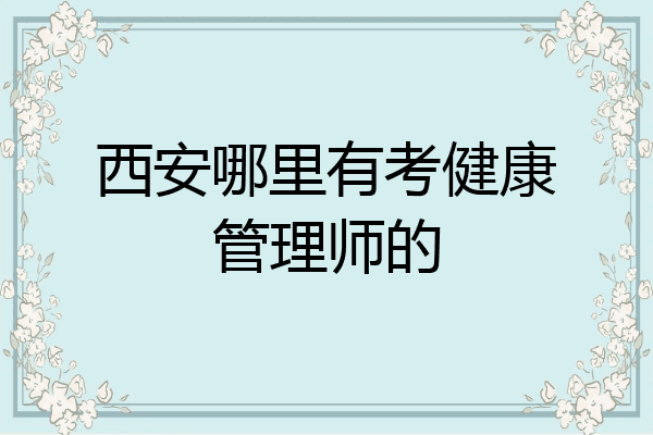 西安哪里有考健康管理师的