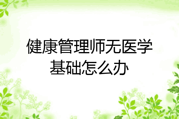 健康管理师无医学基础怎么办