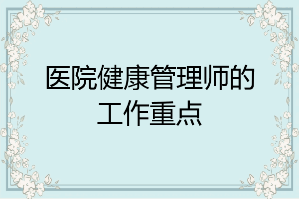 医院健康管理师的工作重点