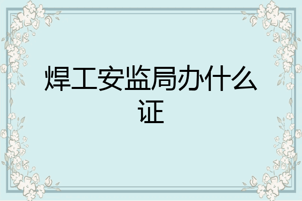 焊工安监局办什么证