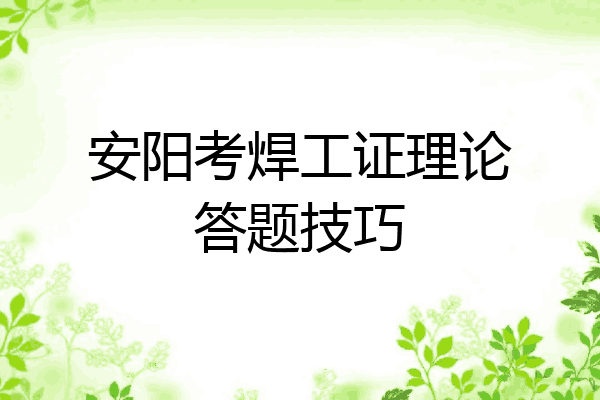 安阳考焊工证理论答题技巧