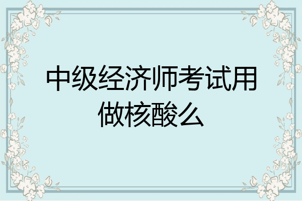 中级经济师考试用做核酸么