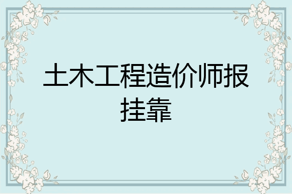 土木工程造价师报挂靠