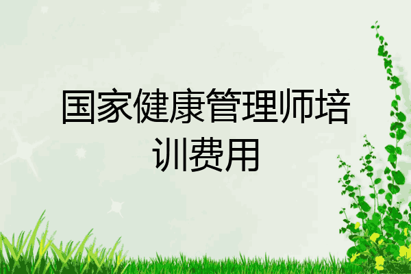 国家健康管理师培训费用