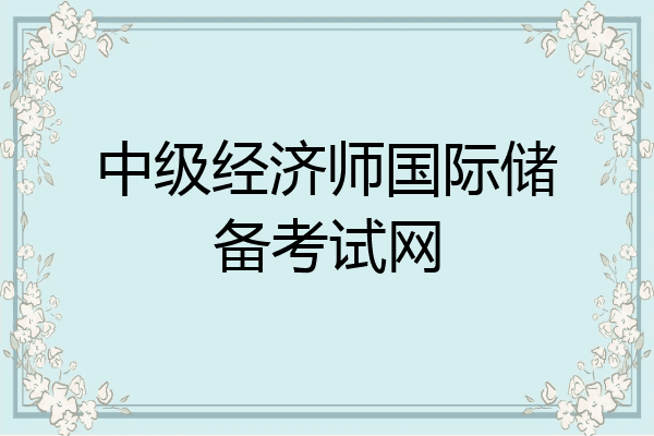 中级经济师国际储备考试网