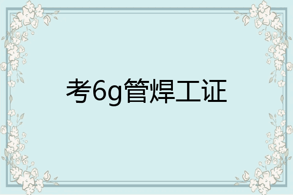 考6g管焊工证