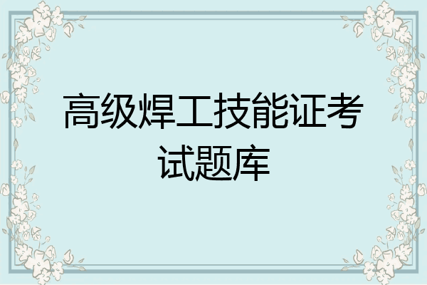 高级焊工技能证考试题库