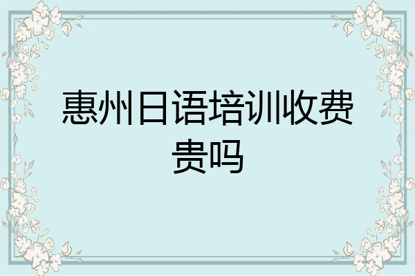 惠州日语培训收费贵吗