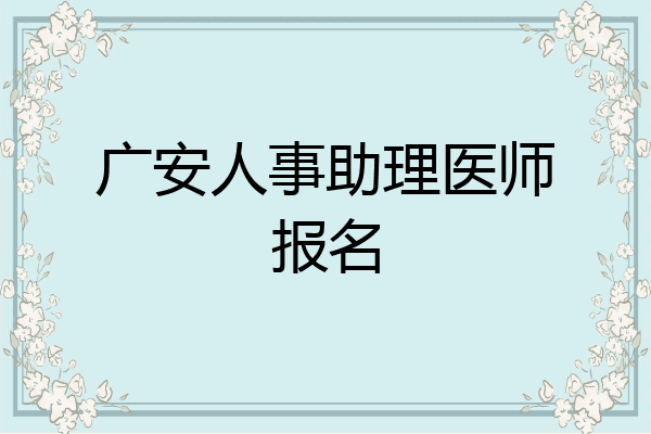 广安人事助理医师报名