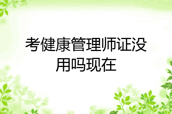 考健康管理师证没用吗现在