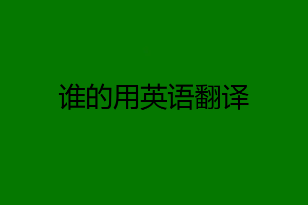 谁的用英语翻译