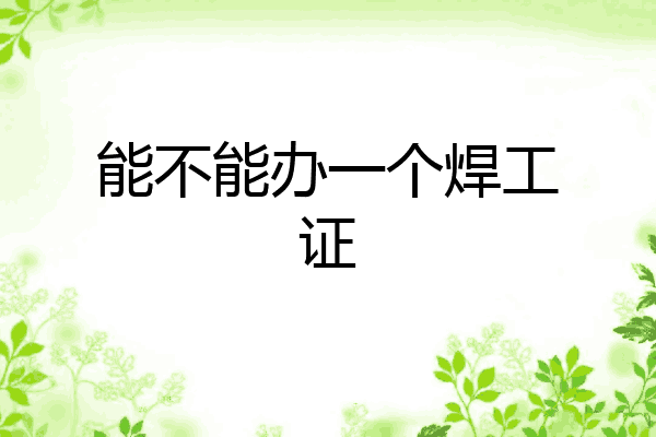 能不能办一个焊工证